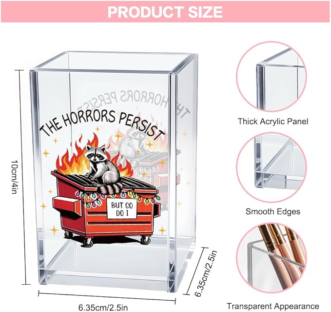 The Horrors Persist But So Do I Acrylic Cosmetic Pencil Pen Holder Cup, Funny Dumpster Fire Pen Holder Cup, Raccoon Lover Gift for Women Men, Mental Health Gifts for Women Colleague Boss Teacher