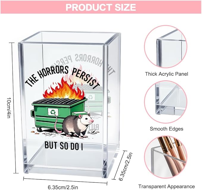 The Horrors Persist But So Do I Acrylic Cosmetic Pencil Pen Holder Cup, Funny Dumpster Fire Pen Holder Cup, Opossum Possum Gifts for Women Men, Office Sarcastic Gifts for Women Men Coworker Boss