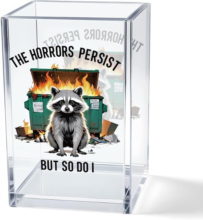 The Horrors Persist But So Do I Acrylic Cosmetic Pencil Pen Holder Cup, Emotional Dumpster Fire Pencil Pen Holder Cup, Raccoon Lover Gifts for Women Men, Mental Health Gifts for Women Colleague